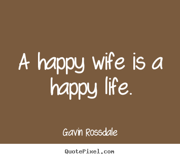 Design your own picture quotes about life - A happy wife is a happy life.