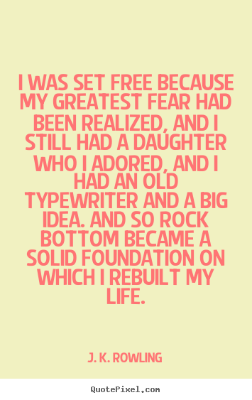 I was set free because my greatest fear had been realized,.. J. K. Rowling  life quotes