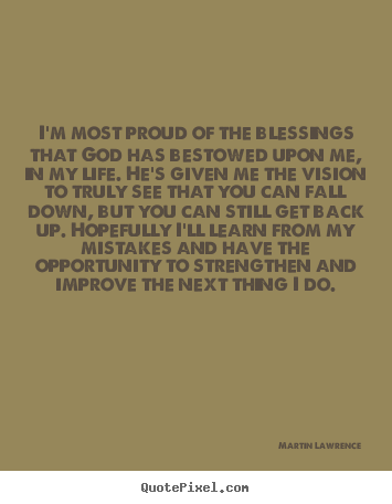 Design photo quotes about life - I'm most proud of the blessings that god has bestowed upon..