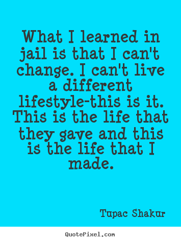 Quotes about life - What i learned in jail is that i can't change...
