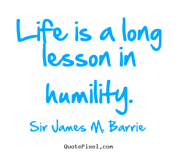 Life quote - Life is a long lesson in humility.
