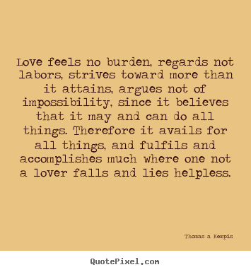 Thomas A Kempis picture quotes - Love feels no burden, regards not labors,.. - Life quotes