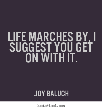 Design image quotes about life - Life marches by, i suggest you get on with it.
