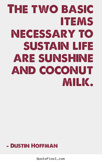 Create custom image quote about life - The two basic items necessary to sustain life are sunshine and coconut..