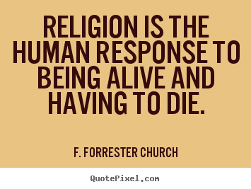 Create your own image quotes about life - Religion is the human response to being alive and having to die.