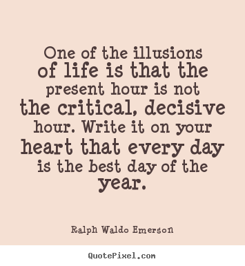 Quote about life - One of the illusions of life is that the present hour is not..