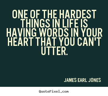 One of the hardest things in life is having words in.. James Earl Jones greatest life sayings