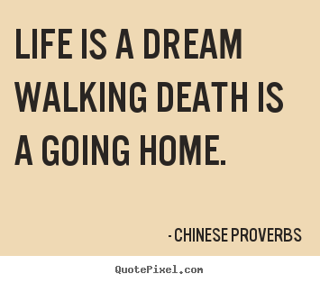Life sayings - Life is a dream walking death is a going home.