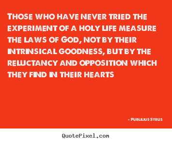 Publilius Syrus image quote - Those who have never tried the experiment of a.. - Life quotes