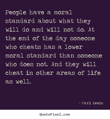 People have a moral standard about what they.. Carl Lewis  life quotes
