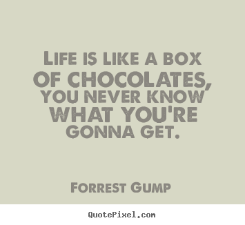 Quotes about life - Life is like a box of chocolates, you never know what you're..