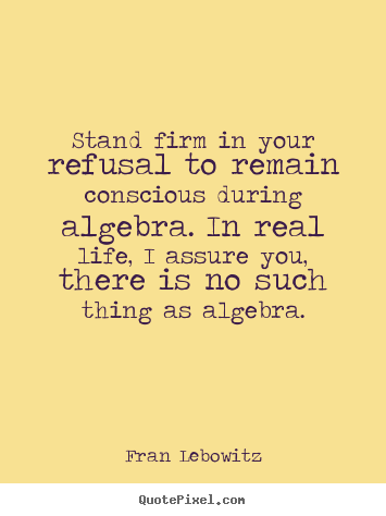 Fran Lebowitz picture quote - Stand firm in your refusal to remain conscious during.. - Life sayings