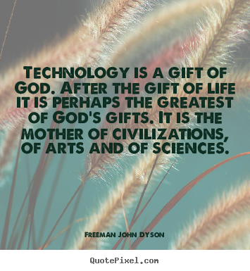 Life quotes - Technology is a gift of god. after the gift of life it is perhaps..