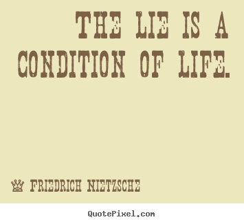 Life quote - The lie is a condition of life.
