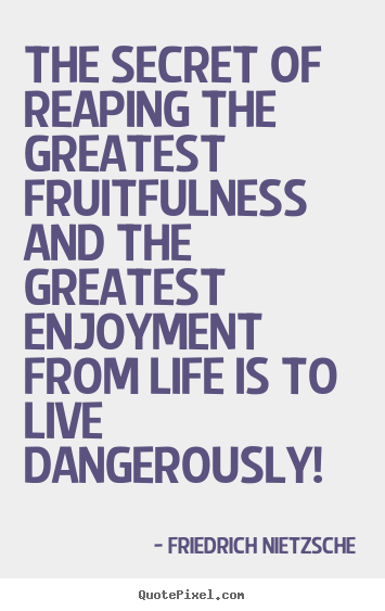 Friedrich Nietzsche picture quote - The secret of reaping the greatest fruitfulness and the greatest.. - Life quotes