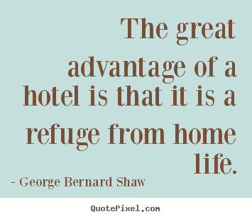 Life quotes - The great advantage of a hotel is that it is a refuge from..