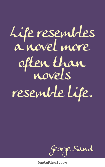 Life quote - Life resembles a novel more often than novels resemble life.