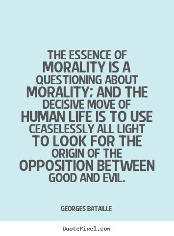 Quotes about life - The essence of morality is a questioning about morality;..