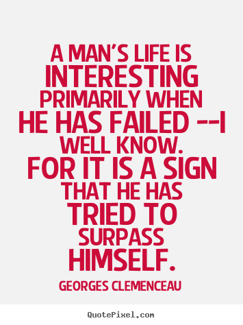 Life quotes - A man's life is interesting primarily when he has failed --i well..