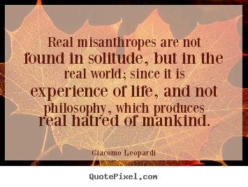 Quote about life - Real misanthropes are not found in solitude,..