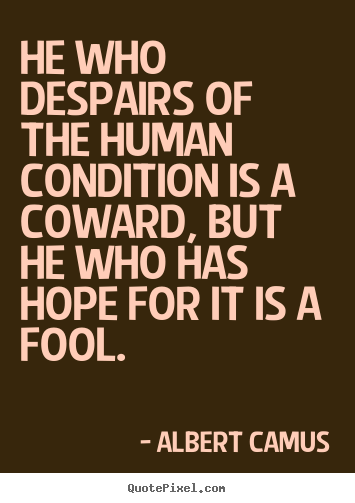 Albert Camus picture quotes - He who despairs of the human condition is a coward, but.. - Life quote