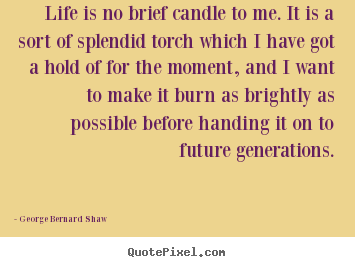 Quote about life - Life is no brief candle to me. it is a sort of splendid..
