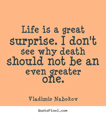 Vladimir Nabokov picture quotes - Life is a great surprise. i don't see why death should not.. - Life quote