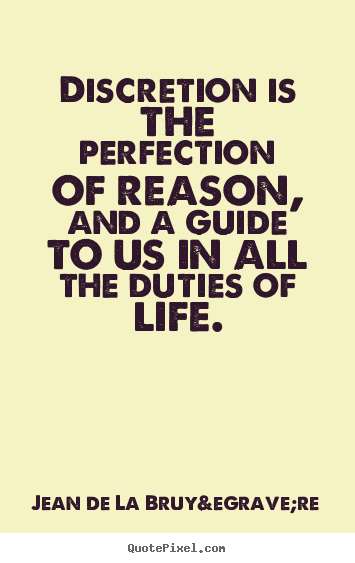 Quote about life - Discretion is the perfection of reason, and a guide to us in all the..