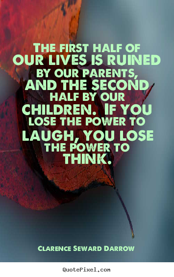 Clarence Seward Darrow image quotes - The first half of our lives is ruined by our parents,.. - Life quotes