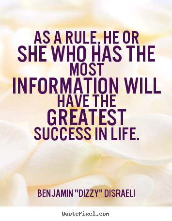 Benjamin "Dizzy" Disraeli picture quotes - As a rule, he or she who has the most information.. - Life quote