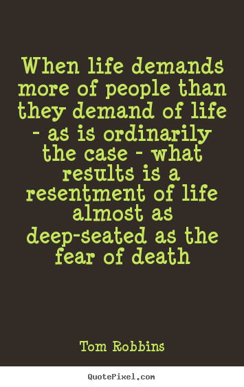 When life demands more of people than they.. Tom Robbins greatest life quotes