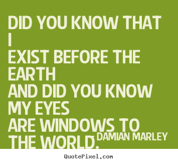 Make personalized picture quotes about life - Did you know that iexist before the earthand..
