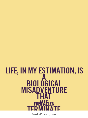 Fred Allen picture quote - Life, in my estimation, is a biological misadventure.. - Life quotes