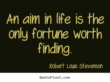 Robert Louis Stevenson pictures sayings - An aim in life is the only fortune worth finding. - Life quotes
