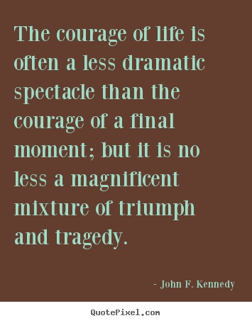 John F. Kennedy photo quotes - The courage of life is often a less dramatic spectacle than the courage.. - Life quotes
