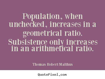 Quotes about life - Population, when unchecked, increases in a..