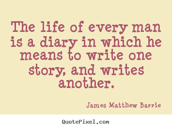 Life quotes - The life of every man is a diary in which he means to write..
