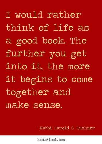 Rabbi Harold S. Kushner picture quotes - I would rather think of life as a good book... - Life quotes
