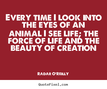 How to design poster quote about life - Every time i look into the eyes of an animal..