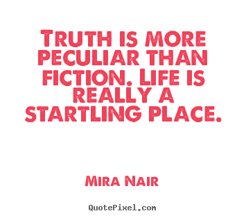 How to design picture quotes about life - Truth is more peculiar than fiction. life is really a startling..