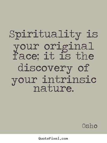 Spirituality is your original face; it is the discovery.. Osho popular life quote
