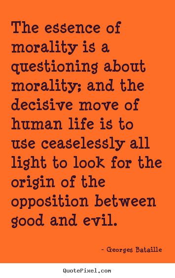 Life quote - The essence of morality is a questioning about morality; and the decisive..