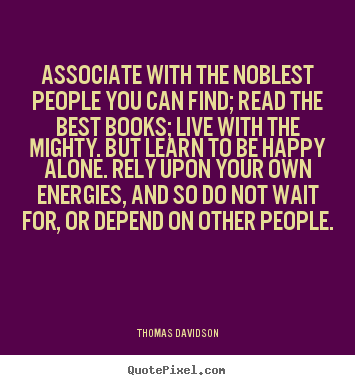 Thomas Davidson picture quotes - Associate with the noblest people you can find; read the best.. - Life quotes