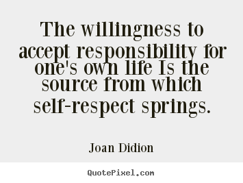 Create your own picture quote about life - The willingness to accept responsibility for one's own life is..