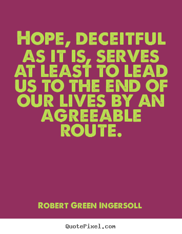 How to design picture quotes about life - Hope, deceitful as it is, serves at least to lead us to the end..