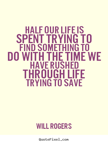 Will Rogers picture quotes - Half our life is spent trying to find something.. - Life sayings