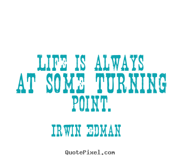 Quotes about life - Life is always at some turning point.