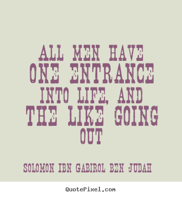 Quotes about life - All men have one entrance into life, and the..