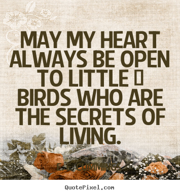 E. E. Cummings image quote - May my heart always be open to little / birds who are the secrets.. - Life quotes