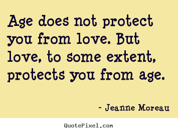 Age does not protect you from love. but love, to some extent, protects.. Jeanne Moreau best life quotes